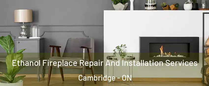  Ethanol Fireplace Repair And Installation Services Cambridge - ON