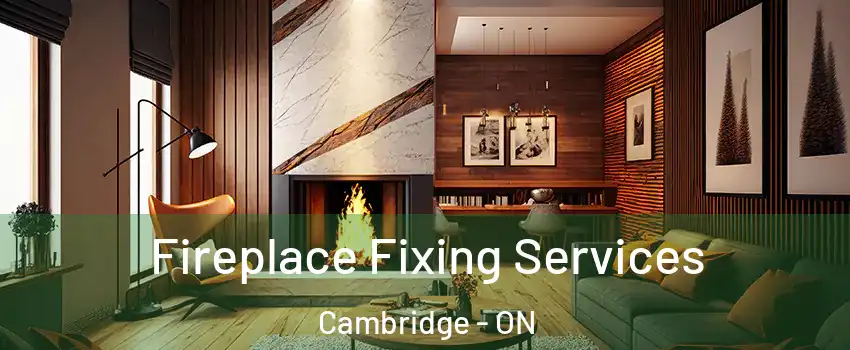  Fireplace Fixing Services Cambridge - ON