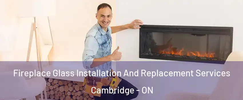 Fireplace Glass Installation And Replacement Services Cambridge - ON