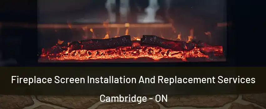  Fireplace Screen Installation And Replacement Services Cambridge - ON