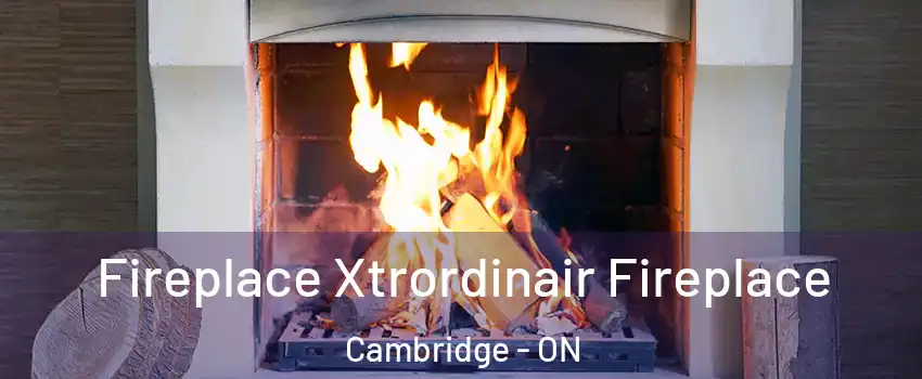  Fireplace Xtrordinair Fireplace Cambridge - ON