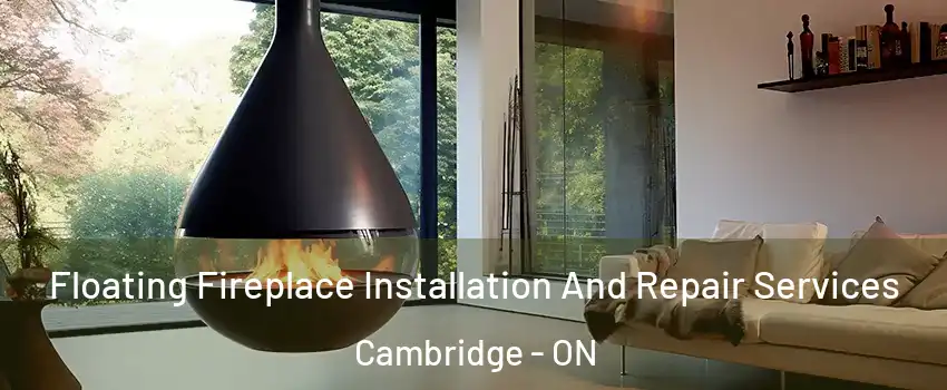 Floating Fireplace Installation And Repair Services Cambridge - ON