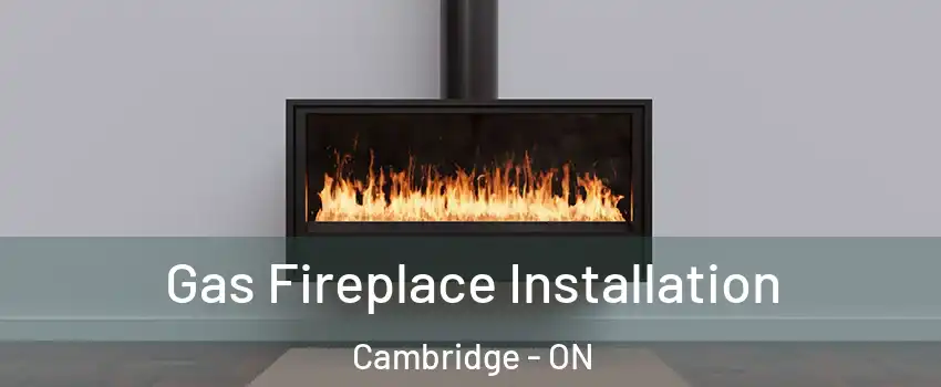  Gas Fireplace Installation Cambridge - ON