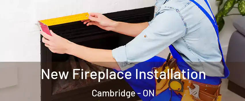  New Fireplace Installation Cambridge - ON