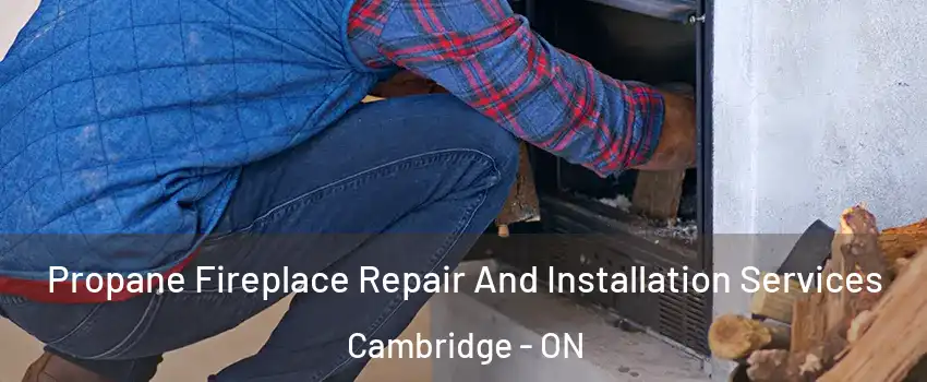  Propane Fireplace Repair And Installation Services Cambridge - ON
