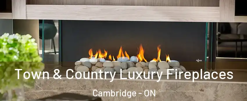  Town & Country Luxury Fireplaces Cambridge - ON