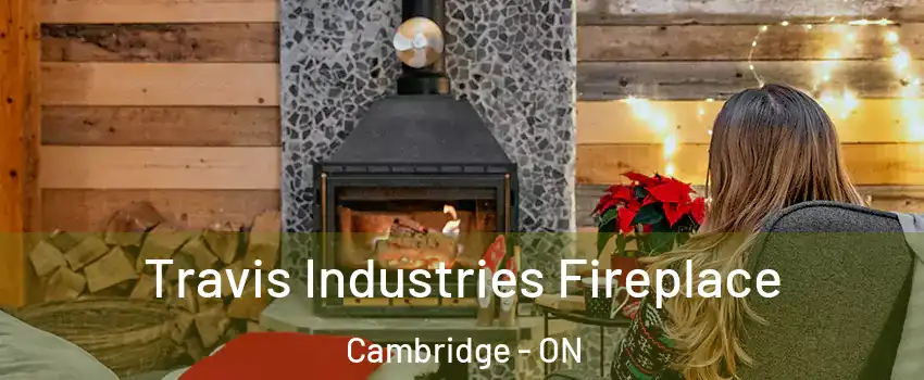 Travis Industries Fireplace Cambridge - ON