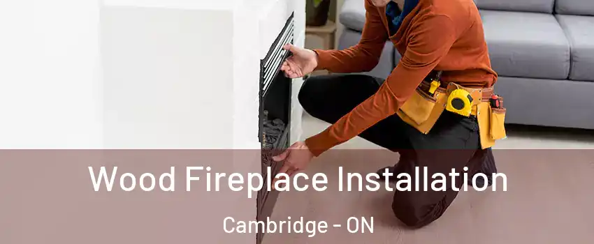  Wood Fireplace Installation Cambridge - ON
